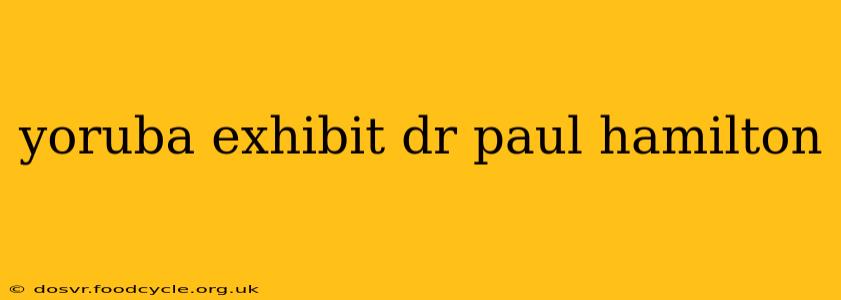 yoruba exhibit dr paul hamilton